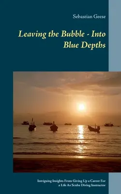 Kilépve a buborékból - a kék mélységekbe: Érdekes meglátások a karrier feladása és a búvároktatói élet helyett - Leaving the Bubble - Into Blue Depths: Intriguing Insights From Giving Up a Career For a Life As Scuba Diving Instructor