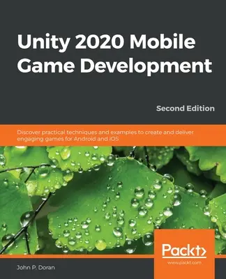 Unity 2020 mobiljáték-fejlesztés: Fedezze fel a gyakorlati technikákat és példákat, amelyekkel magával ragadó játékokat hozhat létre és szállíthat Android és iOS rendszerekre. - Unity 2020 Mobile Game Development: Discover practical techniques and examples to create and deliver engaging games for Android and iOS