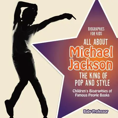 Életrajzok gyerekeknek - Mindent Michael Jacksonról: A pop és a stílus királya - Híres emberek gyermekéletrajzai Könyvek - Biographies for Kids - All about Michael Jackson: The King of Pop and Style - Children's Biographies of Famous People Books