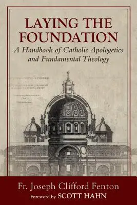 Az alapok megteremtése: A katolikus apologetika és fundamentális teológia kézikönyve - Laying the Foundation: A Handbook of Catholic Apologetics and Fundamental Theology