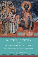 Baptista identitás és az ökumenikus jövő: Történet, hagyomány és a közösség visszaszerzése - Baptist Identity and the Ecumenical Future: Story, Tradition, and the Recovery of Community