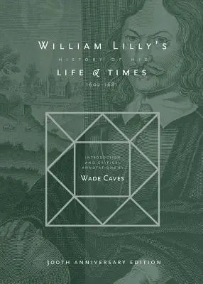 William Lilly életének és korának története: Az 1602. évtől 1681-ig - William Lilly's History of his Life and Times: From the Year 1602 to 1681