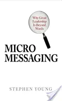 Micromessaging: Miért a nagyszerű vezetés túlmutat a szavakon - Micromessaging: Why Great Leadership Is Beyond Words