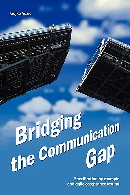 A kommunikációs szakadék áthidalása: specifikáció példán keresztül és az agilis átvételi tesztelés - Bridging the Communication Gap: Specification by Example and Agile Acceptance Testing