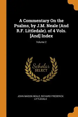 A Commentary on the Psalms, by J.M. Neale (and R.F. Littledale). 4 kötetes kiadás. [és] tartalomjegyzék; 2. kötet - A Commentary on the Psalms, by J.M. Neale (and R.F. Littledale). of 4 Vols. [and] Index; Volume 2