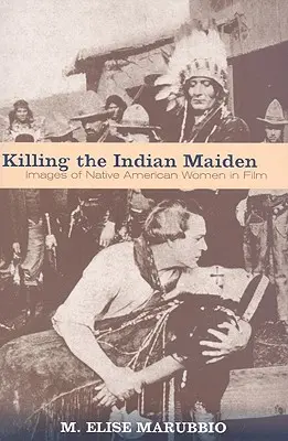 Killing the Indian Maiden: Képek az indián nőkről a filmben - Killing the Indian Maiden: Images of Native American Women in Film