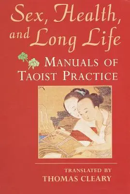 Szex, egészség és hosszú élet: A taoista gyakorlat kézikönyvei - Sex, Health, and Long Life: Manuals of Taoist Practice