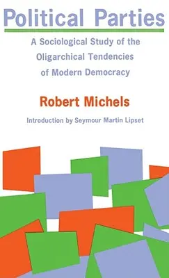 Politikai pártok: A modern demokrácia oligarchikus tendenciáinak szociológiai vizsgálata - Political Parties: A Sociological Study of the Oligarchical Tendencies of Modern Democracy