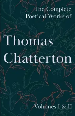 Thomas Chatterton teljes költői művei - I. és II. kötet - The Complete Poetical Works of Thomas Chatterton - Volumes I & II