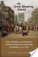 Egy ír nyelvű sziget: Állam, vallás, közösség és a nyelvi táj Írországban 1770-1870 között - An Irish-Speaking Island: State, Religion, Community, and the Linguistic Landscape in Ireland, 1770-1870