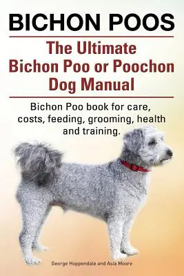 Bichon Poos. A végső Bichon Poo vagy Poochon kutya kézikönyv. Bichon Poo könyv az ápoláshoz, - Bichon Poos. The Ultimate Bichon Poo or Poochon Dog Manual. Bichon Poo book for care,