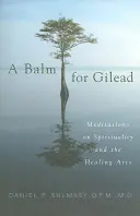 Balzsam Gileadnak: Meditációk a spiritualitásról és a gyógyító művészetekről - A Balm for Gilead: Meditations on Spirituality and the Healing Arts