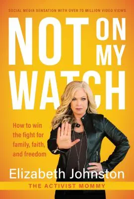 Not on My Watch: Hogyan nyerjük meg a harcot a családért, a hitért és a szabadságért? - Not on My Watch: How to Win the Fight for Family, Faith and Freedom