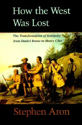 Hogyan veszett el a Nyugat: Kentucky átalakulása Daniel Boone-tól Henry Clay-ig - How the West Was Lost: The Transformation of Kentucky from Daniel Boone to Henry Clay