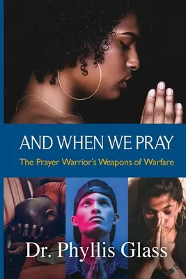 És amikor imádkozunk: Az imaharcosok harci fegyverei - And When We Pray: The Prayer Warrior's Weapons of Warfare