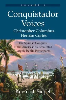 Hódító hangok (I. kötet): The Spanish Conquest of the Americas as Recounted Largely as Recounted Largely by the Participants (Amerika spanyol meghódítása a résztvevők által elbeszélve) - Conquistador Voices (vol I): The Spanish Conquest of the Americas as Recounted Largely by the Participants