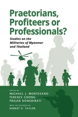 Praetoriánusok, haszonlesők vagy profik? Tanulmányok Mianmar és Thaiföld hadseregéről - Praetorians, Profiteers or Professionals? Studies on the Militaries of Myanmar and Thailand