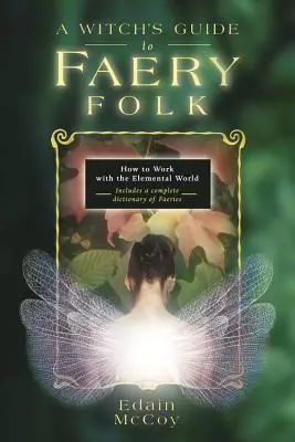 Egy boszorkány útmutatója a tündérvilághoz: Hogyan dolgozzunk az elemi világgal? - A Witch's Guide to Faery Folk: How to Work with the Elemental World