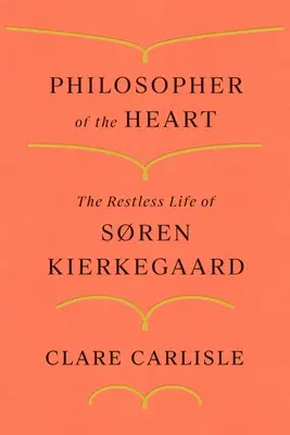 A szív filozófusa: Sren Kierkegaard nyugtalan élete - Philosopher of the Heart: The Restless Life of Sren Kierkegaard