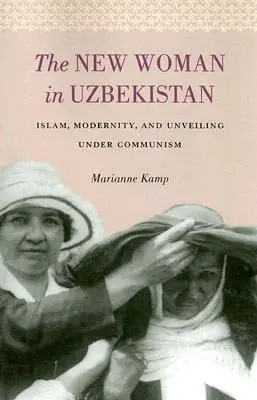 Az új nő Üzbegisztánban: Iszlám, modernitás és lelepleződés a kommunizmus alatt - The New Woman in Uzbekistan: Islam, Modernity, and Unveiling under Communism