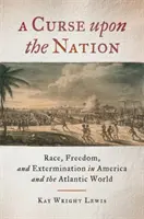 A Curse Upon the Nation: Faj, szabadság és megsemmisítés Amerikában és az atlanti világban - A Curse Upon the Nation: Race, Freedom, and Extermination in America and the Atlantic World