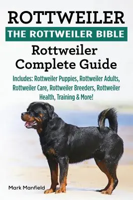 Rotvajler: The Rottweiler Bible: Rottweiler: Kompletní průvodce. Obsahuje: Obsahuje: Štěňata rotvajlerů, Dospělí rotvajleři, Péče o rotvajlery, Hniloba. - Rottweiler: The Rottweiler Bible: Rottweiler Complete Guide. Includes: Rottweiler Puppies, Rottweiler Adults, Rottweiler Care, Rot
