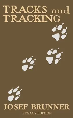 Nyomok és nyomkövetés (Legacy Edition): A Manual on Identifying, Finding, and Approaching Animals in the Wilderness with Just Their Tracks, Prints, and - Tracks and Tracking (Legacy Edition): A Manual on Identifying, Finding, and Approaching Animals in The Wilderness with Just Their Tracks, Prints, and