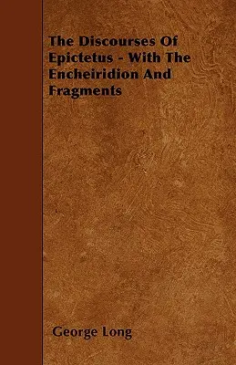 Epiktétosz beszédei - Az Encheiridionnal és töredékekkel - The Discourses Of Epictetus - With The Encheiridion And Fragments