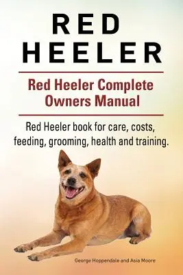 Red Heeler kutya. Red Heeler kutya könyv a költségekről, gondozásról, etetésről, ápolásról, képzésről és egészségről. Red Heeler kutya tulajdonosi kézikönyv. - Red Heeler Dog. Red Heeler dog book for costs, care, feeding, grooming, training and health. Red Heeler dog Owners Manual.