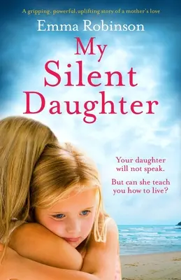 Az én csendes lányom: Megragadó, erőteljes, felemelő történet egy anya szeretetéről - My Silent Daughter: A gripping, powerful, uplifting story of a mother's love