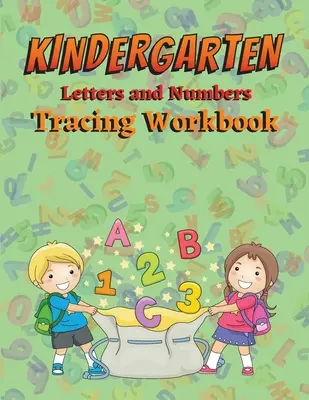 Kindergarten Letters and Numbers Tracing Workbook: Óvodások Letter Tracing Book Toddler Letter Tracing Workbook Tracing Letters and Numbers for Pr - Kindergarten Letters and Numbers Tracing Workbook: Preschoolers Letter Tracing Book Toddler Letter Tracing Workbook Tracing Letters and Numbers for Pr