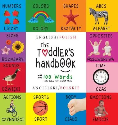 The Toddler's Handbook (A kisgyermek kézikönyve): Kétnyelvű (angol / lengyel) (Angielski / Polskie) Numbers, Colors, Shapes, Sizes, Sizes, ABC Animals, Opposites, and Sounds, - The Toddler's Handbook: Bilingual (English / Polish) (Angielski / Polskie) Numbers, Colors, Shapes, Sizes, ABC Animals, Opposites, and Sounds,