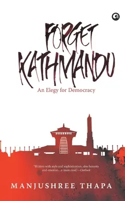 Felejtsd el Katmandut: Elegy a demokráciáért - Forget Kathmandu: An Elegy For Democracy