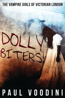 Dolly Biters - A viktoriánus London vámpírlányai: Egy viktoriánus horror-antológia - Dolly Biters - The Vampire Girls of Victorian London: A Victorian Horror Anthology