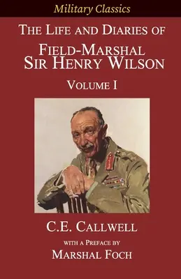 Sir Henry Wilson tábornagy élete és naplói: I. kötet - The Life and Diaries of Field-Marshal Sir Henry Wilson: Volume I