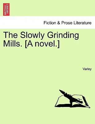 A lassan őrlődő malmok. [Egy regény.] - The Slowly Grinding Mills. [A Novel.]