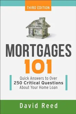 Jelzálogok 101: Gyors válaszok több mint 250 kritikus kérdésre a lakáshitellel kapcsolatban - Mortgages 101: Quick Answers to Over 250 Critical Questions about Your Home Loan