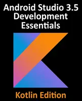 Android Studio 3.5 Development Essentials - Kotlin Edition: Android 10 (Q) alkalmazások fejlesztése az Android Studio 3.5, Kotlin és Android Jetpack használatával - Android Studio 3.5 Development Essentials - Kotlin Edition: Developing Android 10 (Q) Apps Using Android Studio 3.5, Kotlin and Android Jetpack