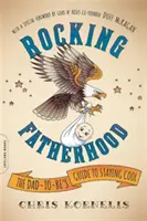 Rocking Fatherhood: A leendő apa útmutatója a lazaság megőrzéséhez - Rocking Fatherhood: The Dad-To-Be's Guide to Staying Cool