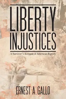 Szabadsággal kapcsolatos igazságtalanságok: Egy túlélő beszámolója az amerikai bigottságról - Liberty Injustices: A Survivor's Account of American Bigotry