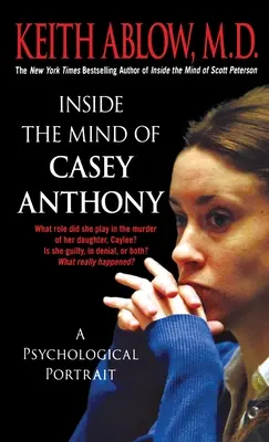 Casey Anthony elméjében: Pszichológiai portré - Inside the Mind of Casey Anthony: A Psychological Portrait