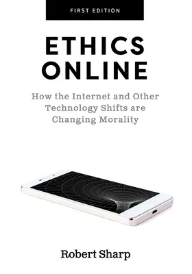 Etika online: Hogyan változtatja meg az internet és más technológiai változások az erkölcsöt? - Ethics Online: How the Internet and Other Technology Shifts are Changing Morality