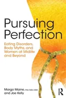 A tökéletességre törekvés: Eating Disorders, Body Myths, and Women at Midlife and Beyond - Pursuing Perfection: Eating Disorders, Body Myths, and Women at Midlife and Beyond