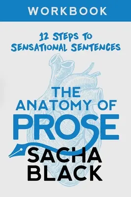 A próza anatómiája: 12 lépés a szenzációs mondatokhoz Munkafüzet - The Anatomy of Prose: 12 Steps to Sensational Sentences Workbook