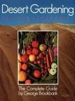 Sivatagi kertészkedés: Gyümölcsök és zöldségek: A teljes útmutató - Desert Gardening: Fruits & Vegetables: The Complete Guide