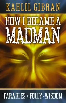 Hogyan lettem őrült: Példabeszédek az ostobaságról és a bölcsességről - How I Became a Madman: Parables of Folly and Wisdom