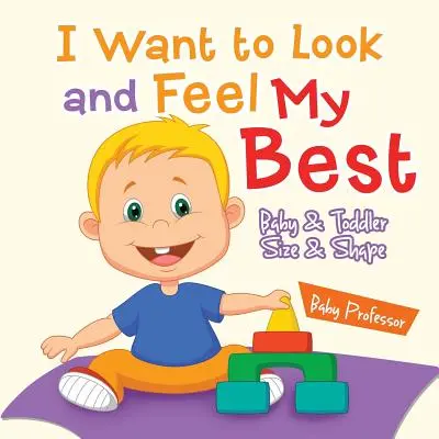 Szeretném a legjobban kinézni és érezni magam - Baba és kisgyermekek mérete és alakja - I Want to Look and Feel My Best - Baby & Toddler Size & Shape