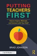 Putting Teachers First: Hogyan inspirálhat, motiválhat és teremthet kapcsolatot a munkatársaival? - Putting Teachers First: How to Inspire, Motivate, and Connect with Your Staff