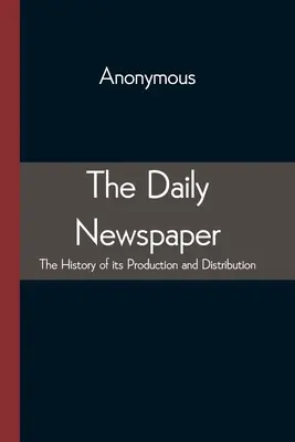 A napilap előállításának és terjesztésének története - The Daily Newspaper The History of its Production and Distibution