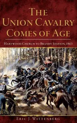 Az uniós lovasság felnőtté válik: Hartwood Church-től Brandy Stationig, 1863 - The Union Cavalry Comes of Age: Hartwood Church to Brandy Station, 1863